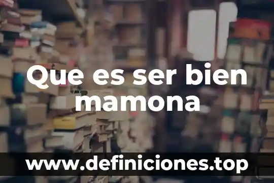Que es ser bien mamona