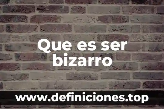Que es ser bizarro