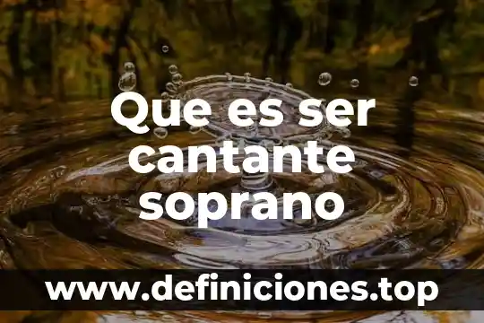 Que es tipo de voz soprano 5 Que es ser cantante soprano
