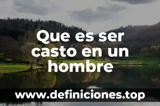 Que es ser casto en un hombre