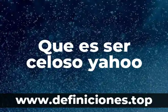 Que es ser celoso yahoo