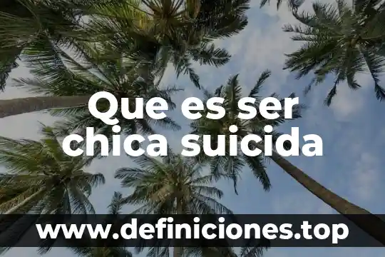 Qué es ser una persona bonita 4 Que es ser chica suicida