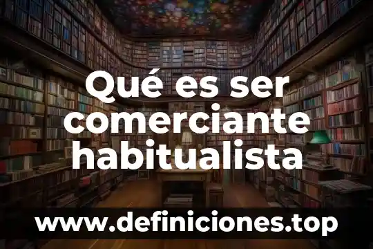Qué es ser comerciante habitualista