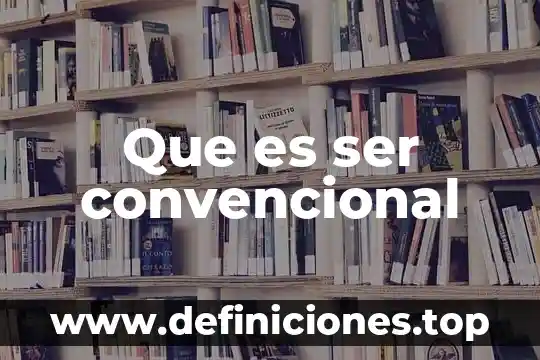 Que es ser convencional