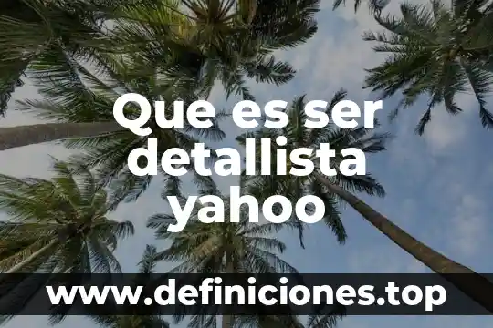 Que es ser detallista yahoo