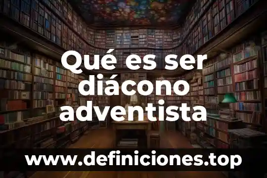 Qué es ser diácono adventista