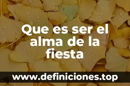 Que es ser el alma de la fiesta