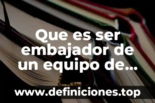 Que es ser embajador de un equipo de futbol