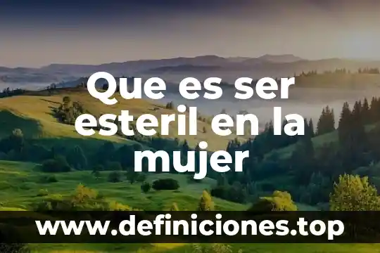 Que es ser esteril en la mujer