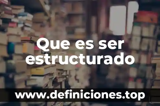 Que es ser estructurado