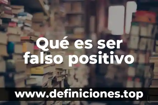 Qué es ser falso positivo