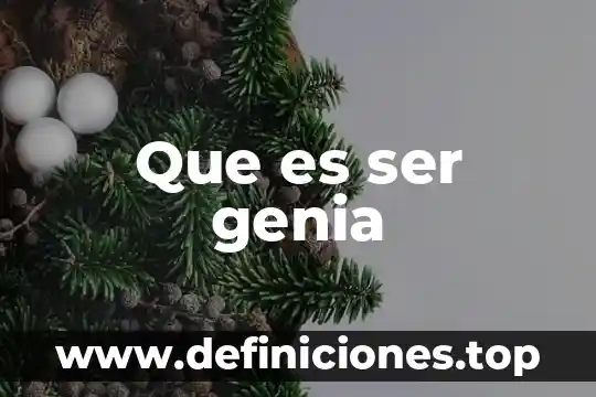 Que es ser genia