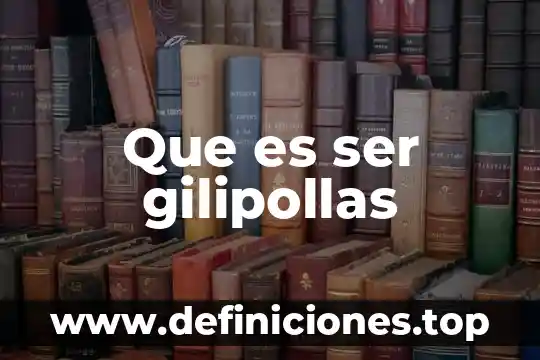 Que es ser gilipollas