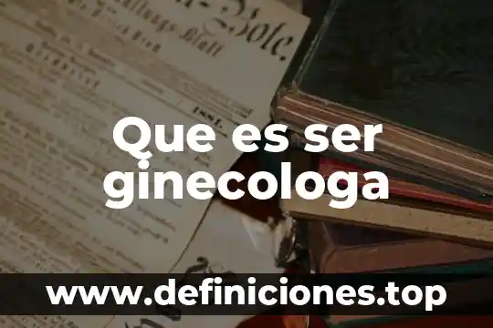 Que es ser ginecologa