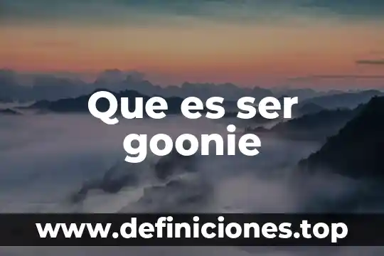 Qué es ser una persona bonita 8 Que es ser goonie