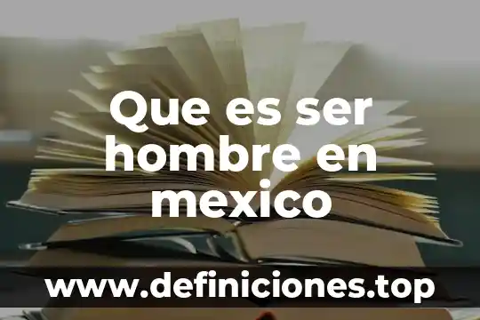 Que es ser hombre en mexico