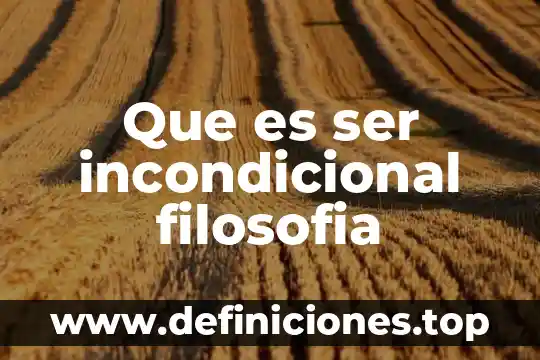 Que es ser incondicional filosofia