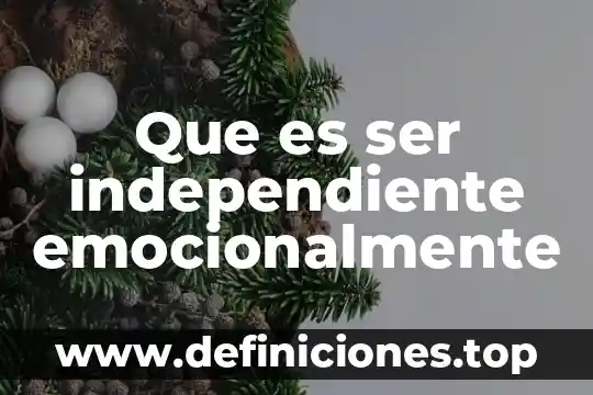 Que es ser independiente emocionalmente