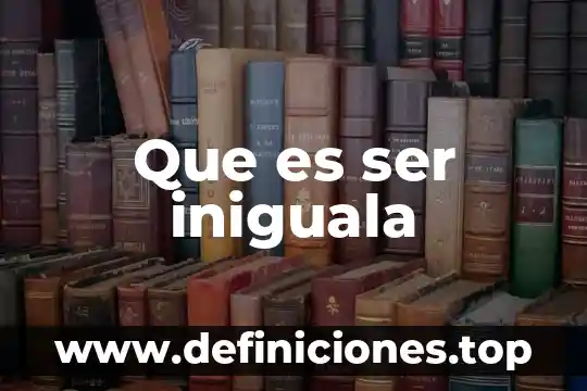Que es ser iniguala