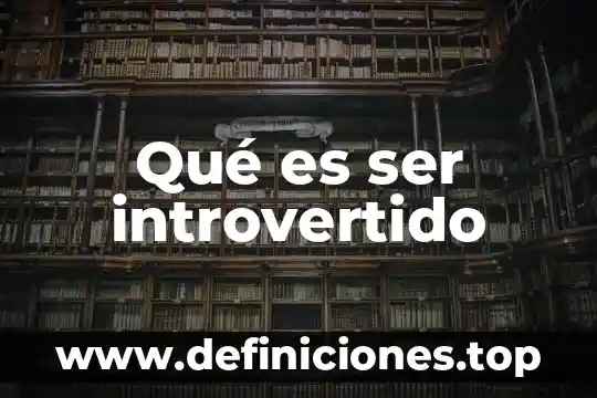 Qué es ser introvertido