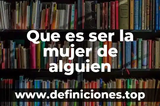 Que es ser la mujer de alguien