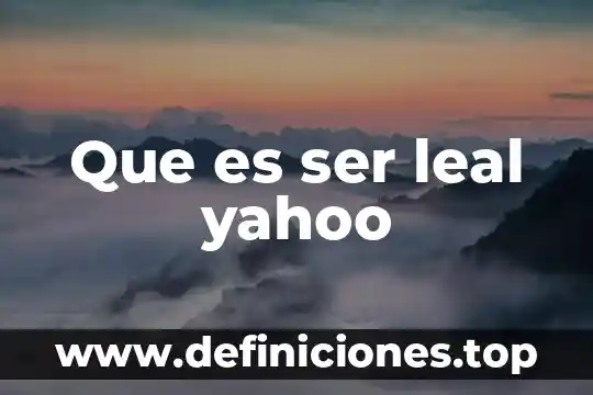 Que es ser leal yahoo