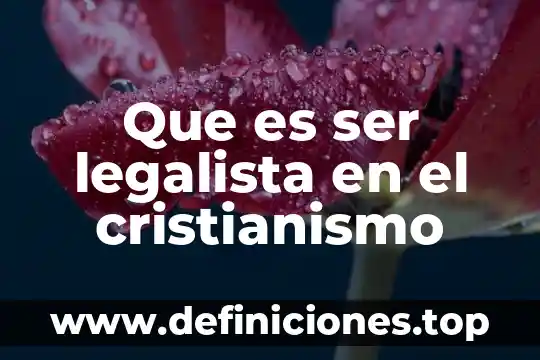 Qué es ser una persona bonita 5 Que es ser legalista en el cristianismo