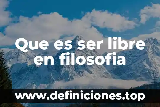 Que es ser libre en filosofia