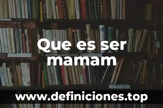 Que es ser mamam