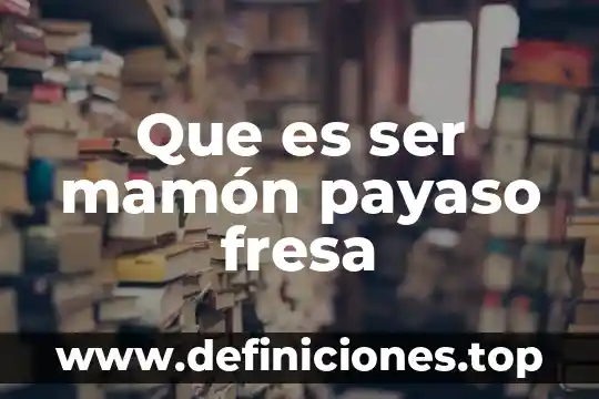 Qué es mamon en mexico yahoo 5 Que es ser mamón payaso fresa