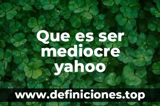 Que es ser mediocre yahoo