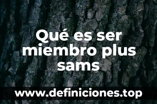 Qué es ser miembro plus sams