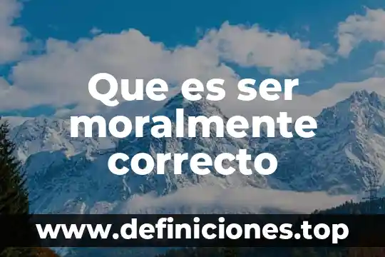 Que es ser moralmente correcto
