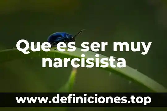 Que es la investigacion cientifica segun muy interesante 4 Que es ser muy narcisista