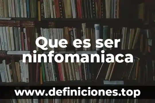 Que es ser ninfomaniaca