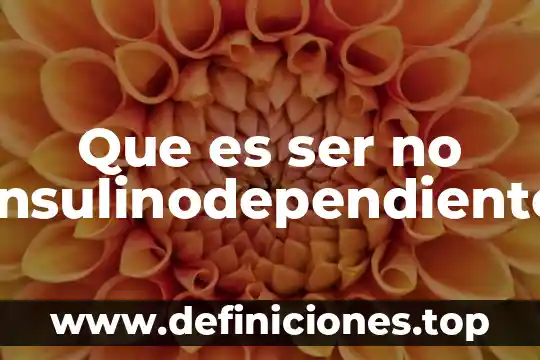 Que es ser no insulinodependiente