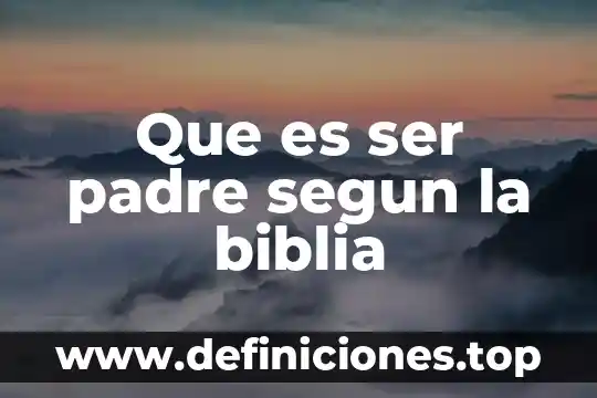 Que es ser padre segun la biblia