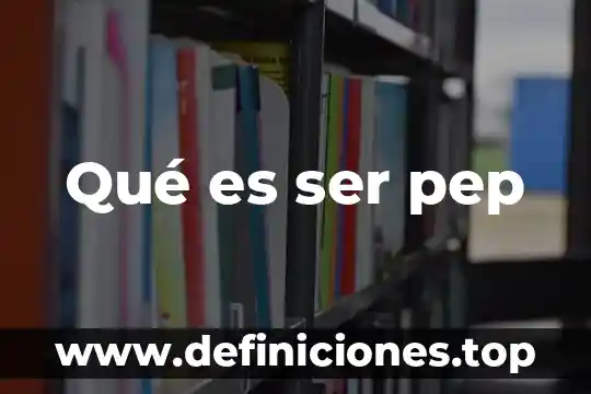 Qué es ser pep