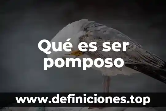 Qué es ser pomposo