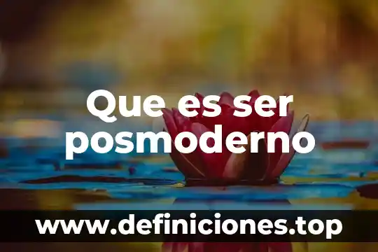 Que es ser posmoderno