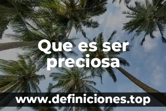 Que es ser preciosa