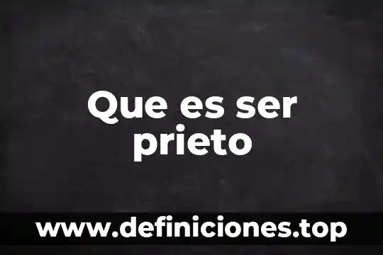 Que es ser prieto