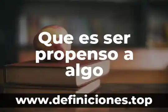 Que es ser propenso a algo