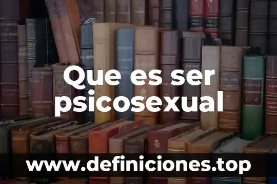 Que es ser psicosexual