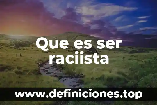 Que es ser raciista