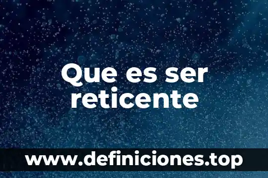 Que es ser reticente
