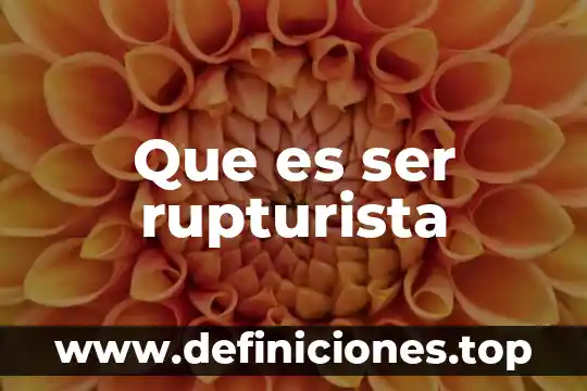 Que es ser rupturista