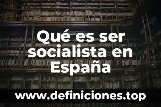 Qué es ser socialista en España