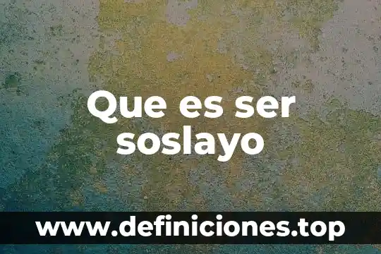 Que es ser peji 3 Que es ser soslayo