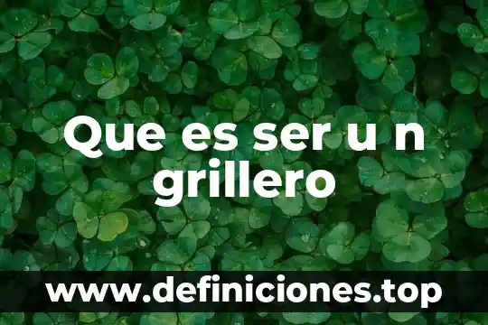 Que es ser u n grillero